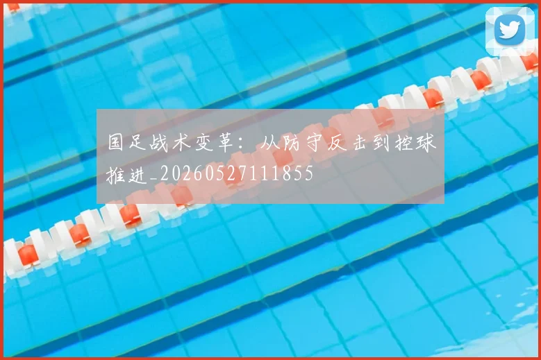 国足战术变革:从防守反击到控球推进_20260527111855