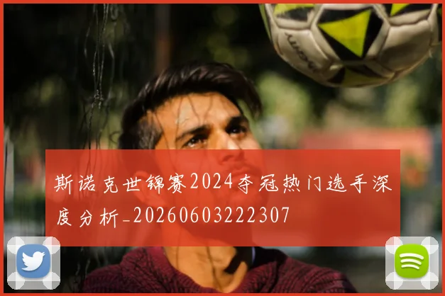 斯诺克世锦赛2024夺冠热门选手深度分析_20260603222307